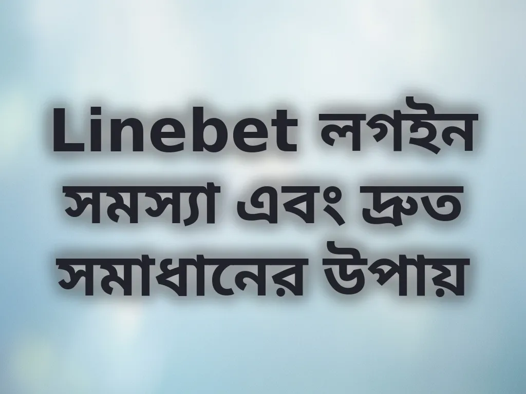 Linebet লগইন সমস্যা এবং দ্রুত সমাধানের উপায়